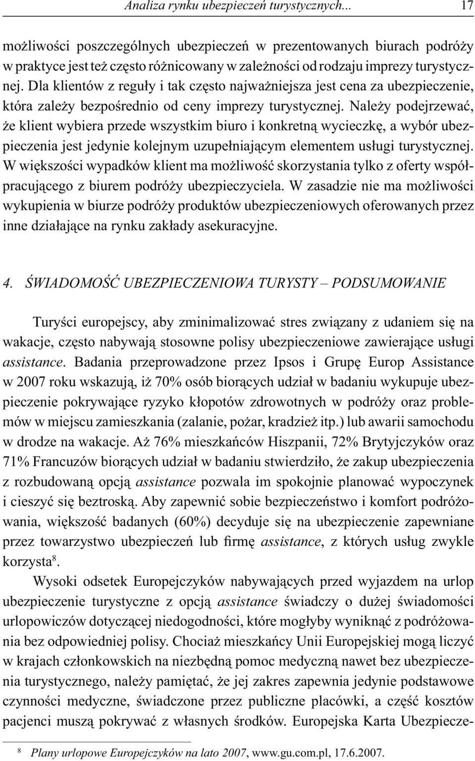 Nale y podejrzewa, e klient wybiera przede wszystkim biuro i konkretn wycieczk, a wybór ubezpieczenia jest jedynie kolejnym uzupe niaj cym elementem us ugi turystycznej.