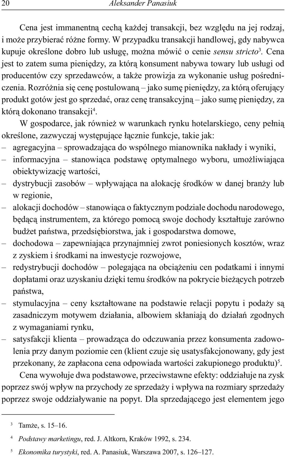 Cena jest to zatem suma pieni dzy, za któr konsument nabywa towary lub us ugi od producentów czy sprzedawców, a tak e prowizja za wykonanie us ug po redniczenia.