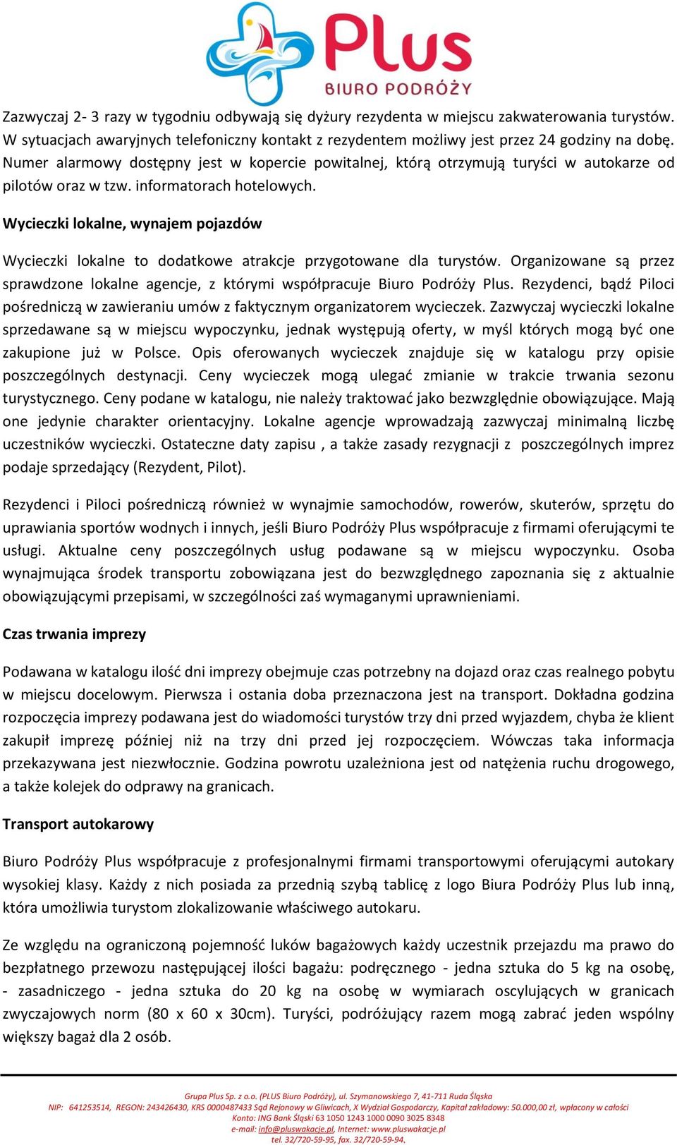 Wycieczki lokalne, wynajem pojazdów Wycieczki lokalne to dodatkowe atrakcje przygotowane dla turystów. Organizowane są przez sprawdzone lokalne agencje, z którymi współpracuje Biuro Podróży Plus.