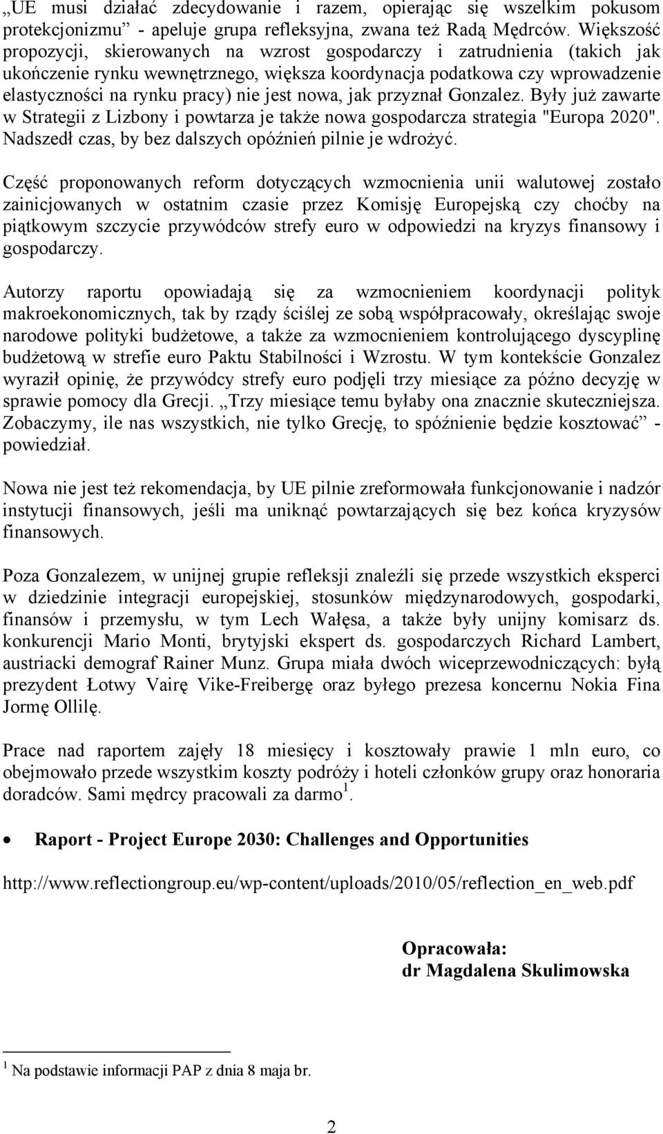 jest nowa, jak przyznał Gonzalez. Były już zawarte w Strategii z Lizbony i powtarza je także nowa gospodarcza strategia "Europa 2020". Nadszedł czas, by bez dalszych opóźnień pilnie je wdrożyć.