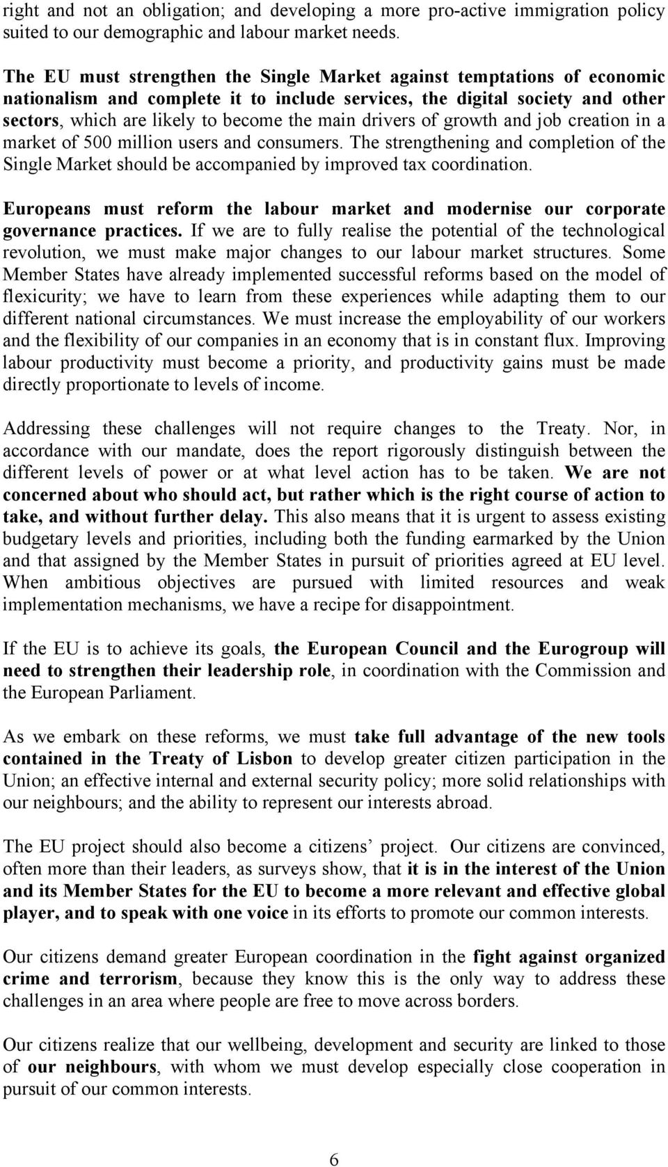 drivers of growth and job creation in a market of 500 million users and consumers. The strengthening and completion of the Single Market should be accompanied by improved tax coordination.