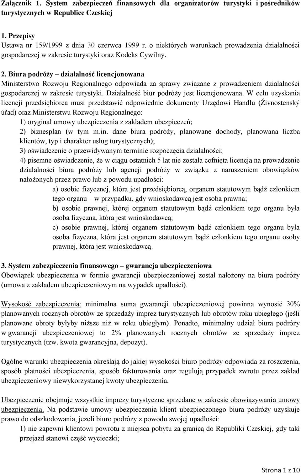 Biura podróży działalność licencjonowana Ministerstwo Rozwoju Regionalnego odpowiada za sprawy związane z prowadzeniem działalności gospodarczej w zakresie turystyki.