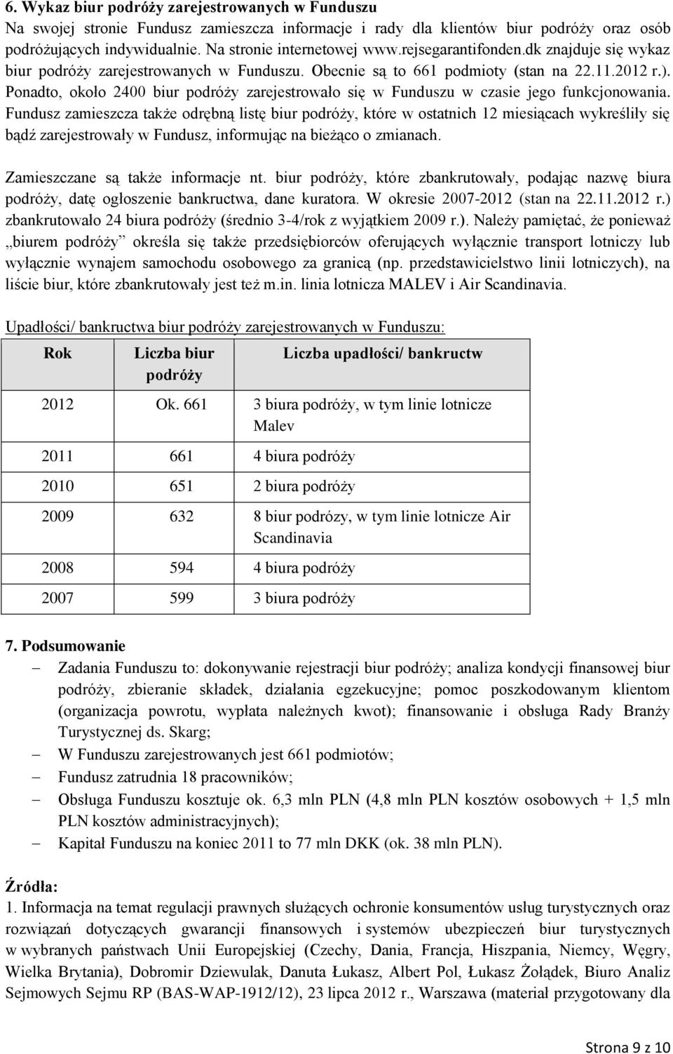 Ponadto, około 2400 biur podróży zarejestrowało się w Funduszu w czasie jego funkcjonowania.