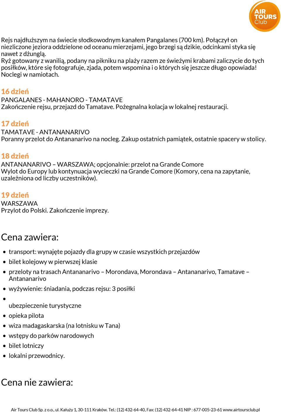 Noclegi w namiotach. 16 dzień PANGALANES - MAHANORO - TAMATAVE Zakończenie rejsu, przejazd do Tamatave. Pożegnalna kolacja w lokalnej restauracji.