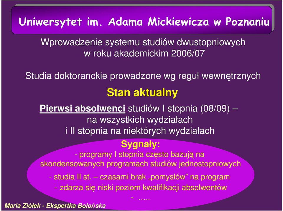 wewnętrznych Stan aktualny Pierwsi absolwenci studiów I stopnia (08/09) na wszystkich wydziałach i II stopnia na niektórych wydziałach