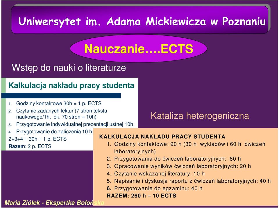 Przygotowanie do zaliczenia 10 h 2+3+4 = 30h = 1 p. ECTS KALKULACJA NAKŁADU PRACY STUDENTA Razem: 2 p. ECTS 1. Godziny kontaktowe: 90 h (30 h wykładów i 60 h ćwiczeń laboratoryjnych) 2.