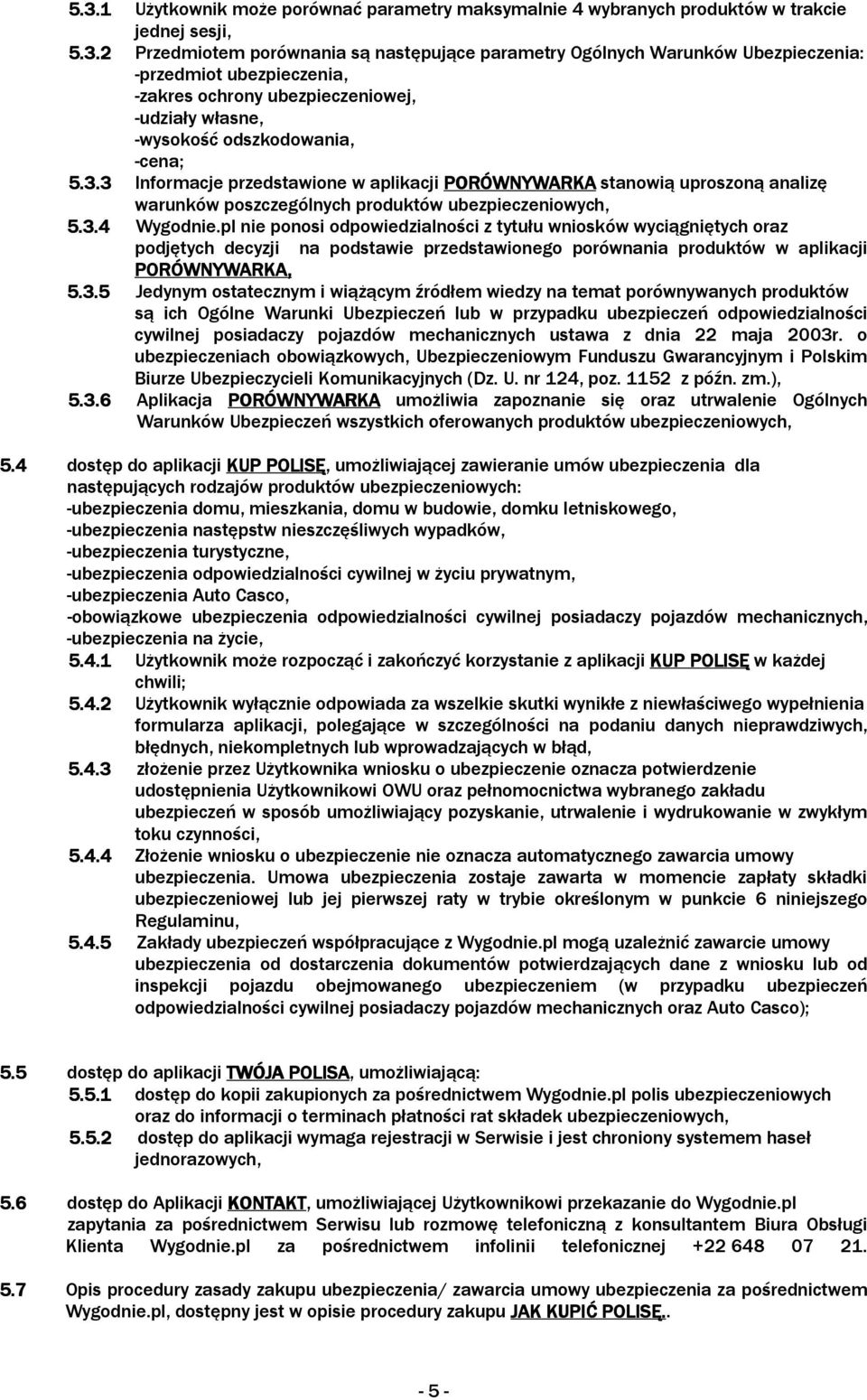 pl nie ponosi odpowiedzialności z tytułu wniosków wyciągniętych oraz podjętych decyzji na podstawie przedstawionego porównania produktów w aplikacji PORÓWNYWARKA, 5.3.