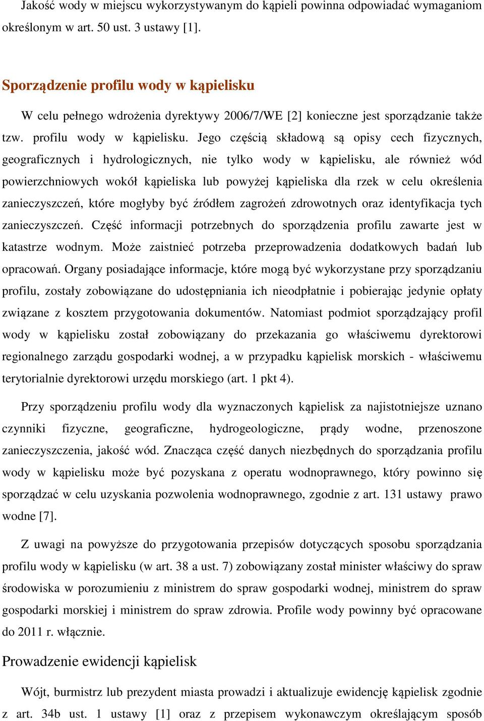 W celu pełnego wdrożenia dyrektywy 2006/7/WE [2] konieczne jest sporządzanie także tzw. profilu wody w kąpielisku.