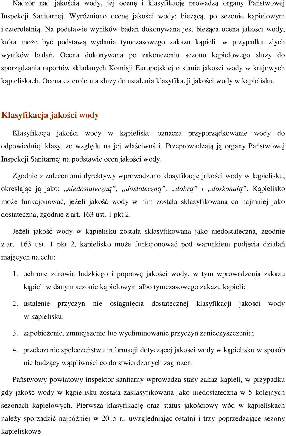 Ocena dokonywana po zakończeniu sezonu kąpielowego służy do sporządzania raportów składanych Komisji Europejskiej o stanie jakości wody w krajowych kąpieliskach.