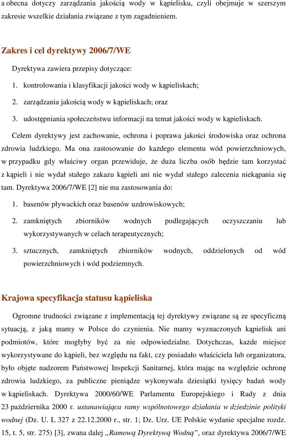 udostępniania społeczeństwu informacji na temat jakości wody w kąpieliskach. Celem dyrektywy jest zachowanie, ochrona i poprawa jakości środowiska oraz ochrona zdrowia ludzkiego.