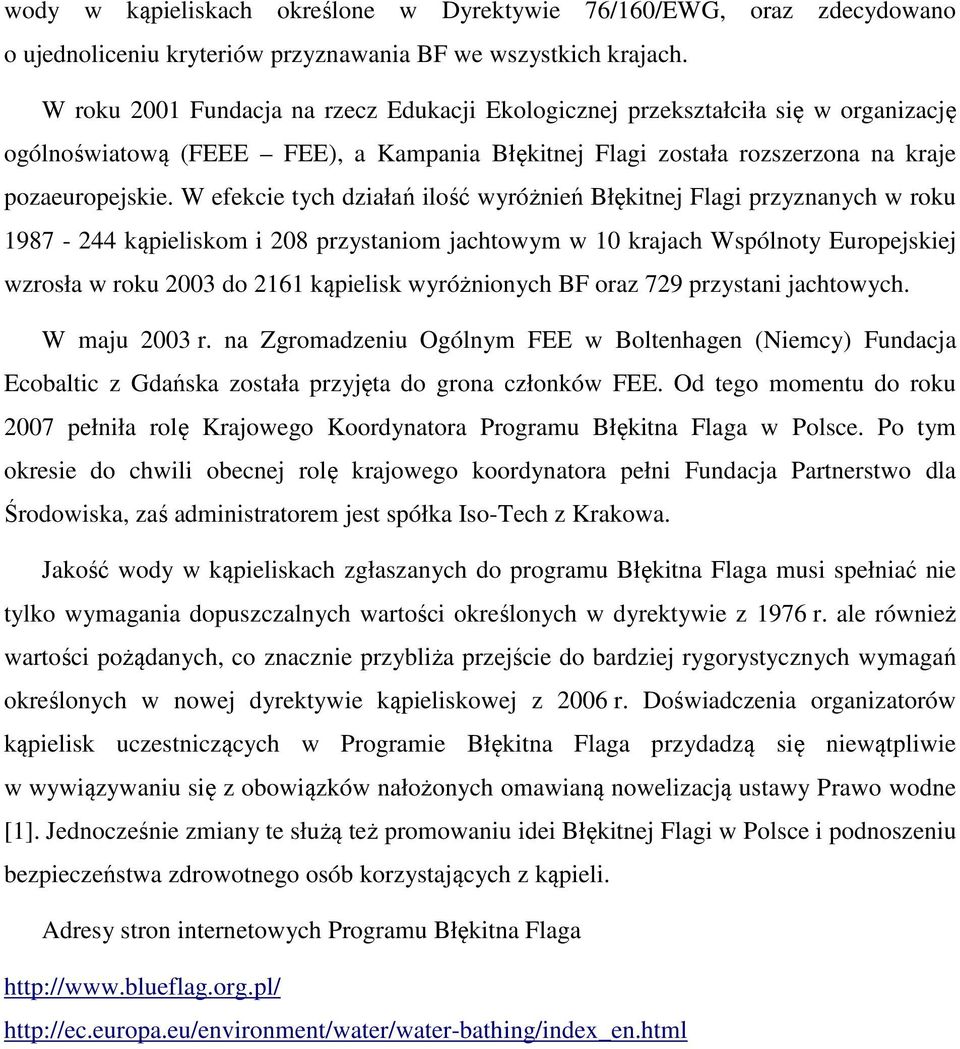 W efekcie tych działań ilość wyróżnień Błękitnej Flagi przyznanych w roku 1987-244 kąpieliskom i 208 przystaniom jachtowym w 10 krajach Wspólnoty Europejskiej wzrosła w roku 2003 do 2161 kąpielisk