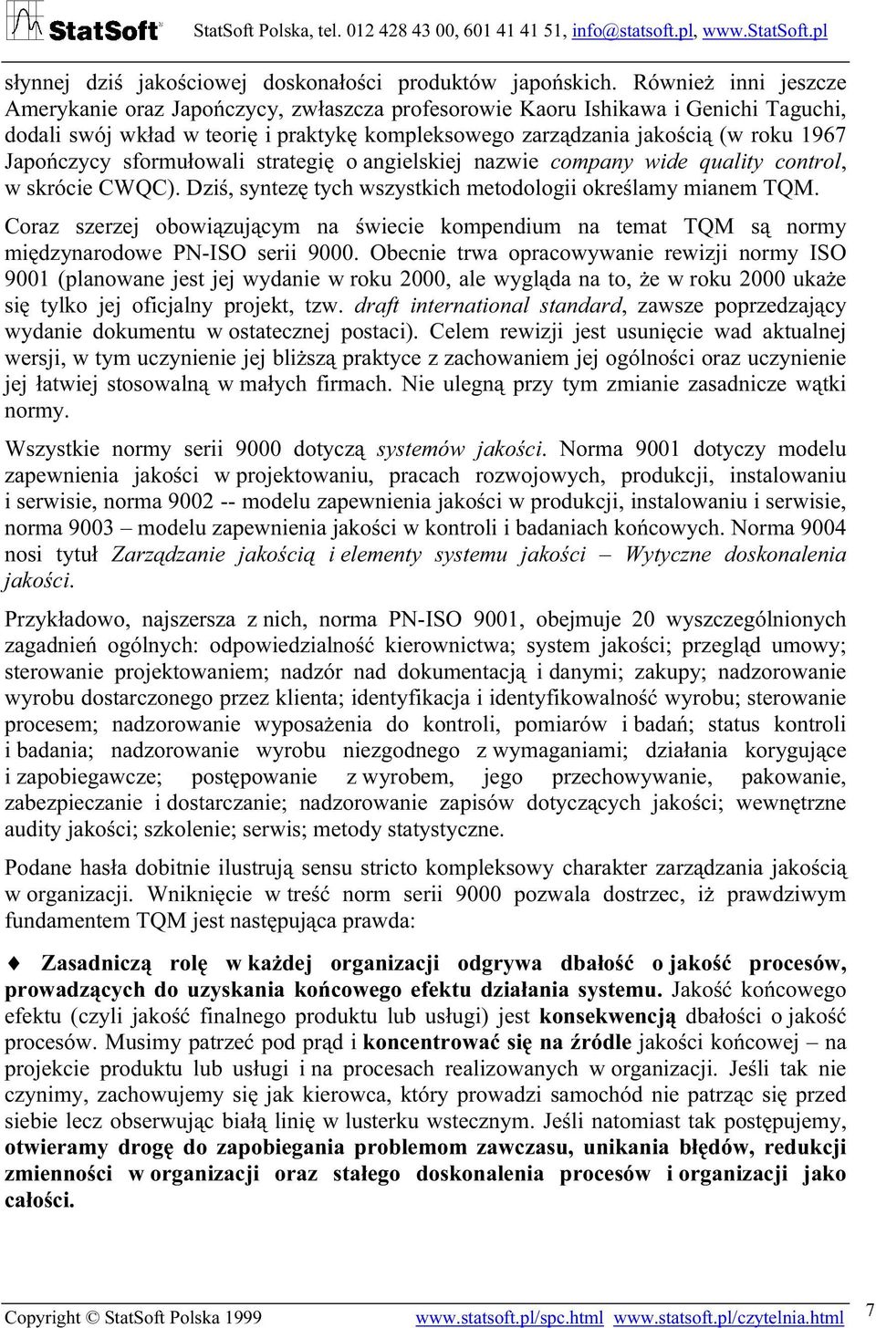 Japończycy sformułowali strategię o angielskiej nazwie company wide quality control, w skrócie CWQC). Dziś, syntezę tych wszystkich metodologii określamy mianem TQM.