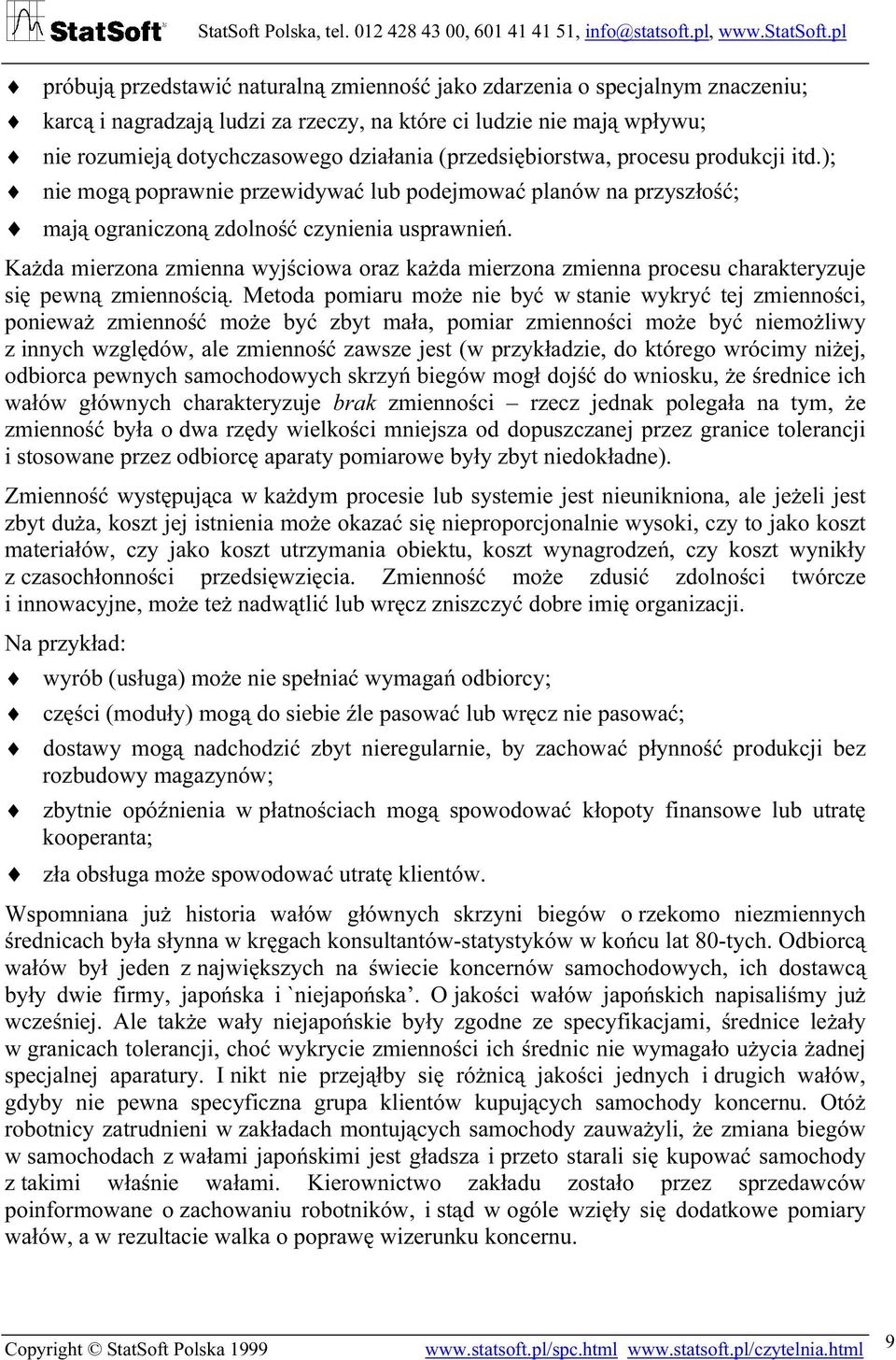 Każda mierzona zmienna wyjściowa oraz każda mierzona zmienna procesu charakteryzuje się pewną zmiennością.