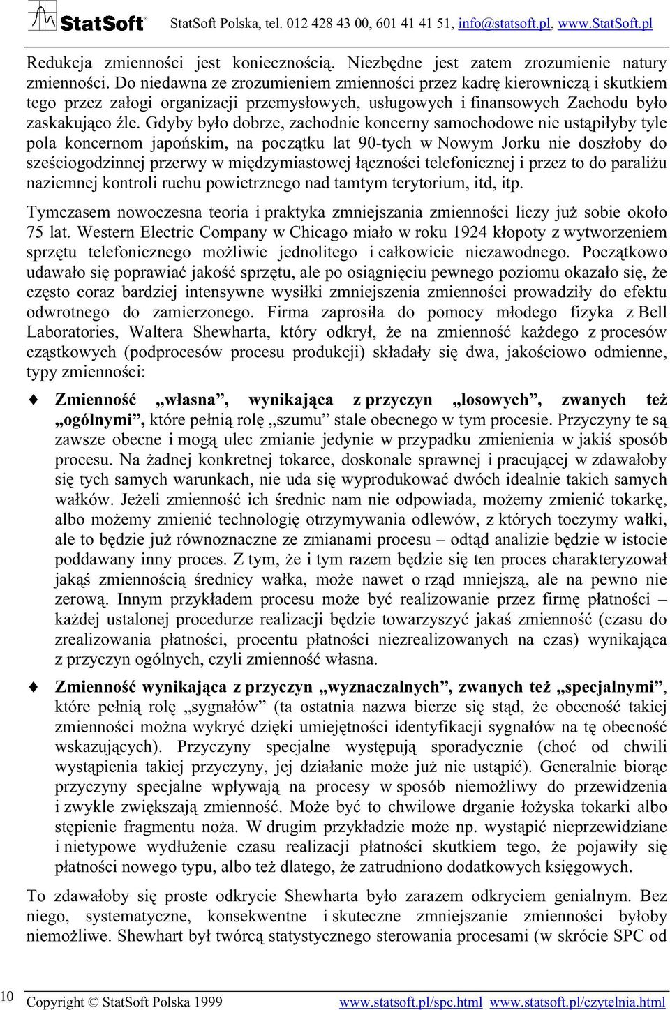 Gdyby było dobrze, zachodnie koncerny samochodowe nie ustąpiłyby tyle pola koncernom japońskim, na początku lat 90-tych w Nowym Jorku nie doszłoby do sześciogodzinnej przerwy w międzymiastowej