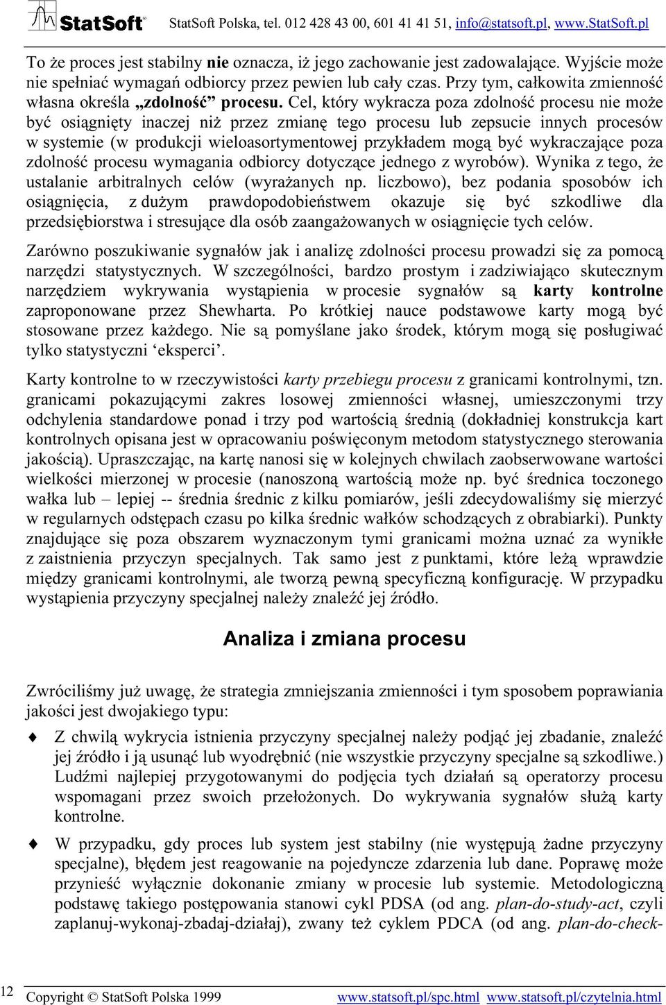 Cel, który wykracza poza zdolność procesu nie może być osiągnięty inaczej niż przez zmianę tego procesu lub zepsucie innych procesów w systemie (w produkcji wieloasortymentowej przykładem mogą być