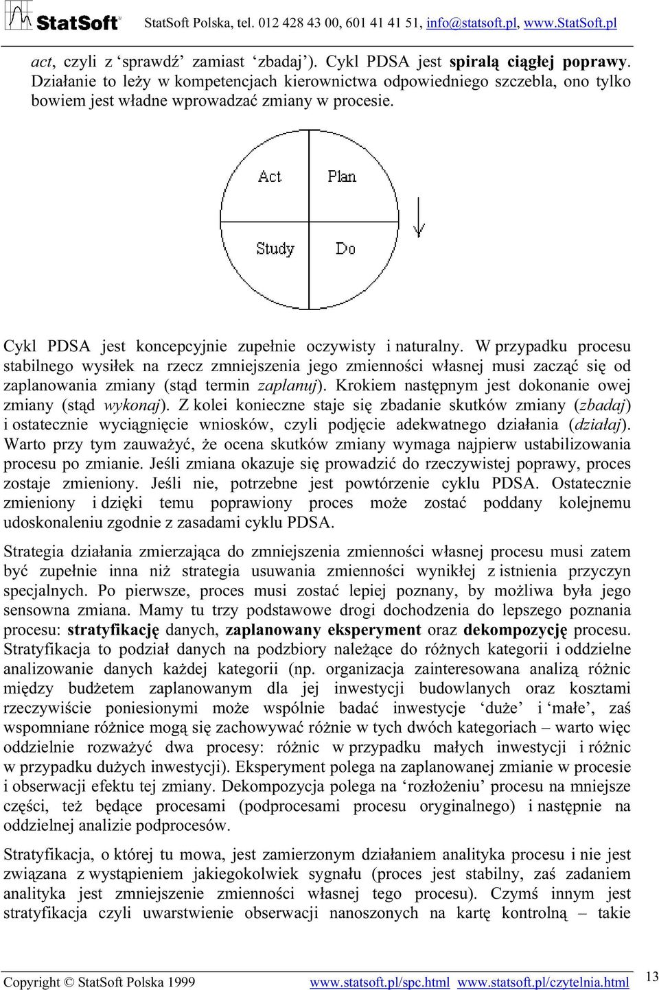 W przypadku procesu stabilnego wysiłek na rzecz zmniejszenia jego zmienności własnej musi zacząć się od zaplanowania zmiany (stąd termin zaplanuj).