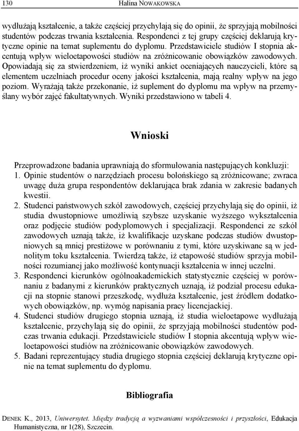 Przedstawiciele studiów I stopnia akcentują wpływ wieloetapowości studiów na zróżnicowanie obowiązków zawodowych.