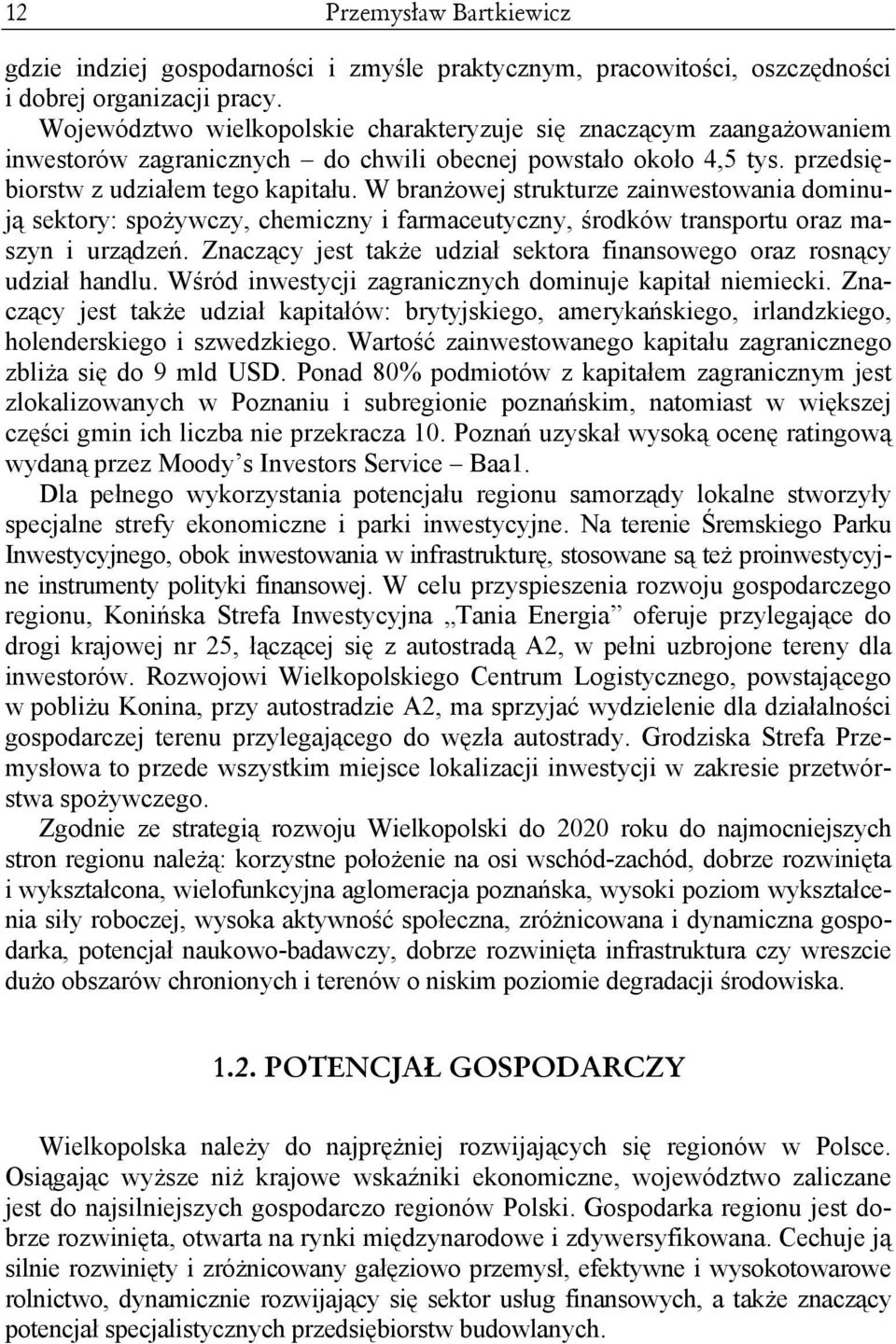 W branżowej strukturze zainwestowania dominują sektory: spożywczy, chemiczny i farmaceutyczny, środków transportu oraz maszyn i urządzeń.