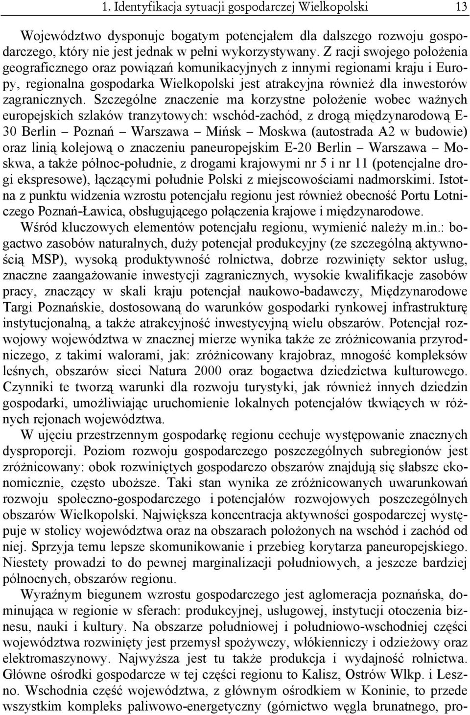 Szczególne znaczenie ma korzystne położenie wobec ważnych europejskich szlaków tranzytowych: wschód-zachód, z drogą międzynarodową E- 30 Berlin Poznań Warszawa Mińsk Moskwa (autostrada A2 w budowie)