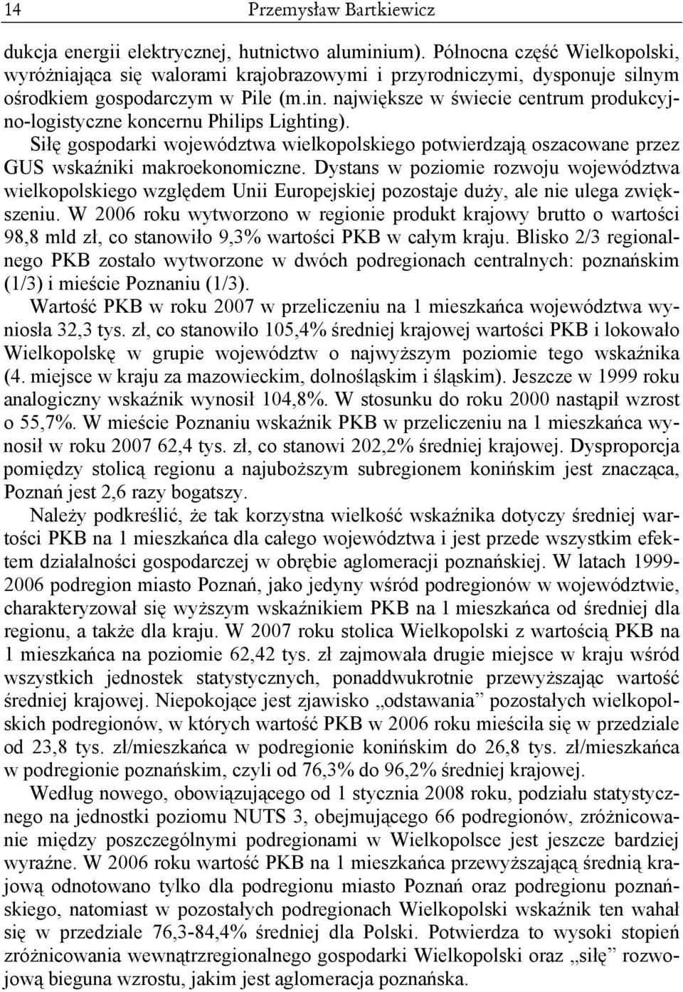 największe w świecie centrum produkcyjno-logistyczne koncernu Philips Lighting). Siłę gospodarki województwa wielkopolskiego potwierdzają oszacowane przez GUS wskaźniki makroekonomiczne.