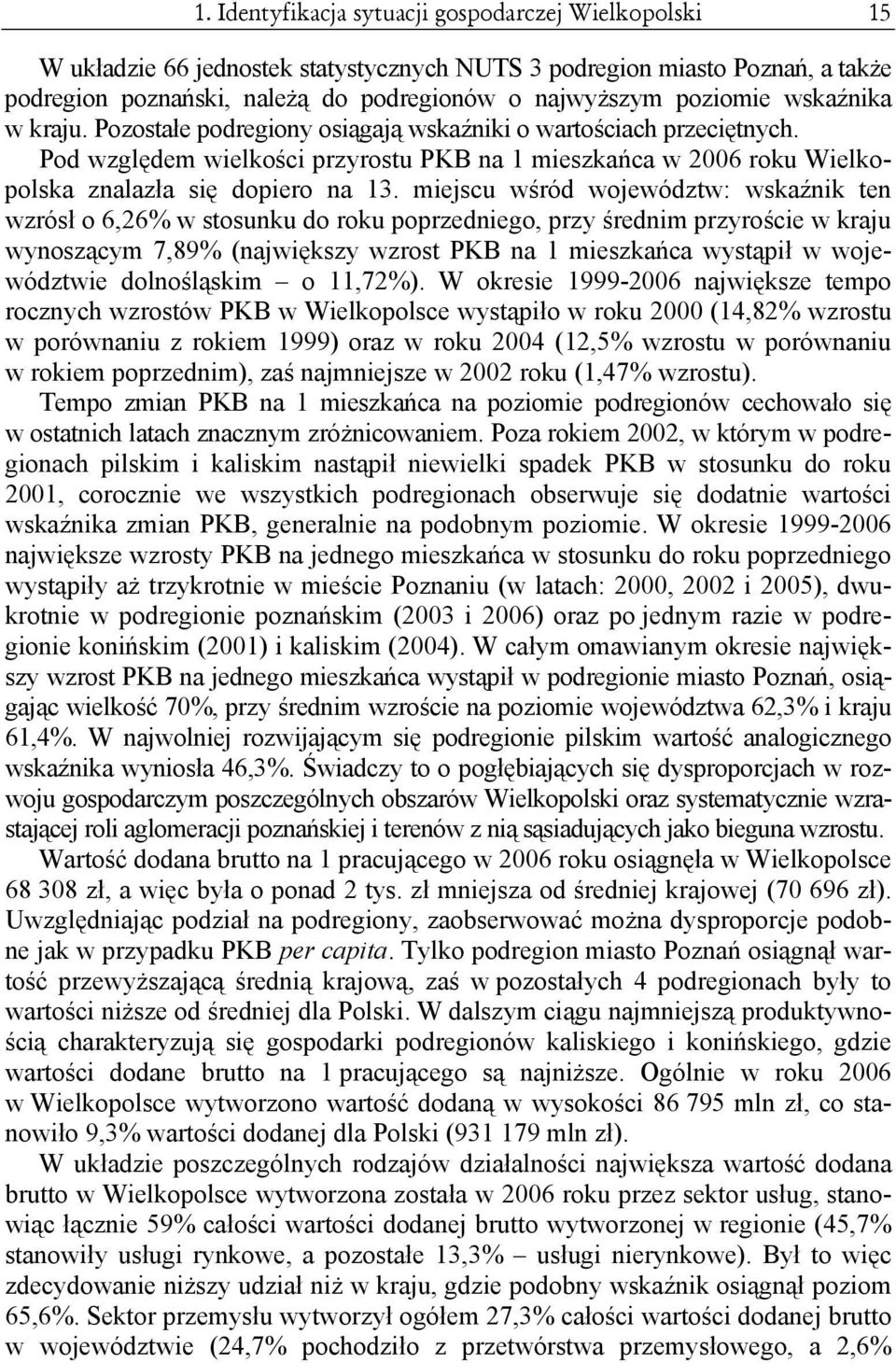 miejscu wśród województw: wskaźnik ten wzrósł o 6,26% w stosunku do roku poprzedniego, przy średnim przyroście w kraju wynoszącym 7,89% (największy wzrost PKB na 1 mieszkańca wystąpił w województwie