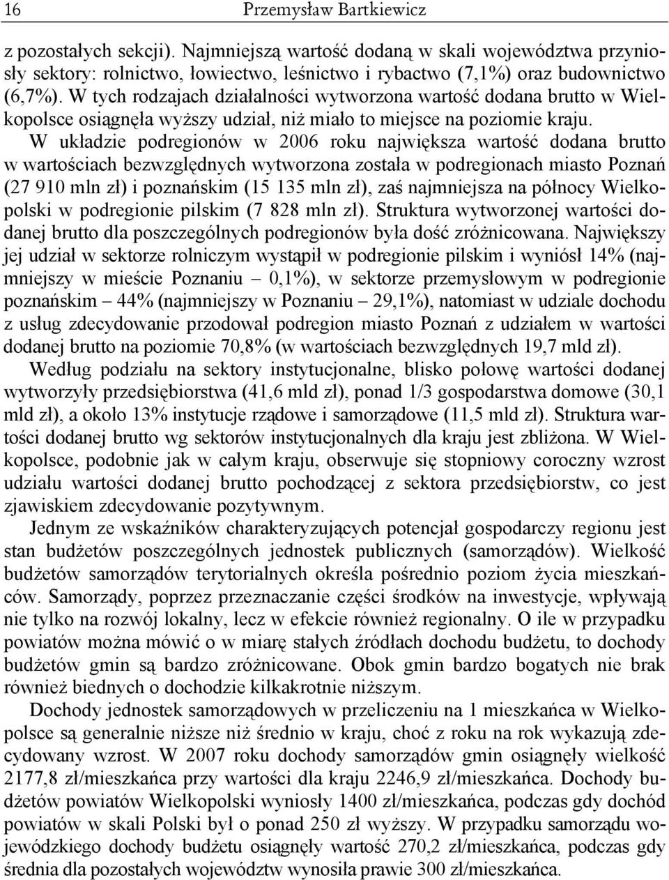 W układzie podregionów w 2006 roku największa wartość dodana brutto w wartościach bezwzględnych wytworzona została w podregionach miasto Poznań (27 910 mln zł) i poznańskim (15 135 mln zł), zaś