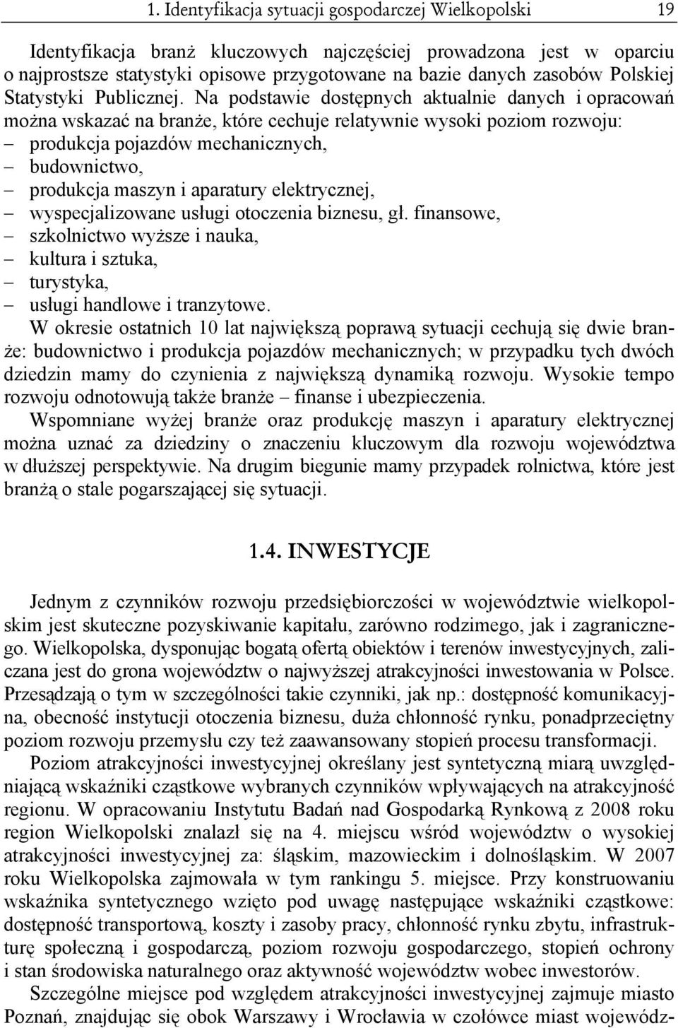 Na podstawie dostępnych aktualnie danych i opracowań można wskazać na branże, które cechuje relatywnie wysoki poziom rozwoju: produkcja pojazdów mechanicznych, budownictwo, produkcja maszyn i