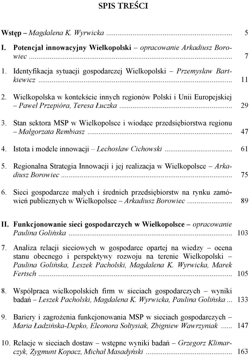 .. 47 4. Istota i modele innowacji Lechosław Cichowski... 61 5. Regionalna Strategia Innowacji i jej realizacja w Wielkopolsce Arkadiusz Borowiec... 75 6.