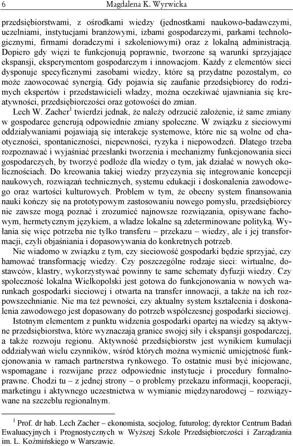 szkoleniowymi) oraz z lokalną administracją. Dopiero gdy więzi te funkcjonują poprawnie, tworzone są warunki sprzyjające ekspansji, eksperymentom gospodarczym i innowacjom.