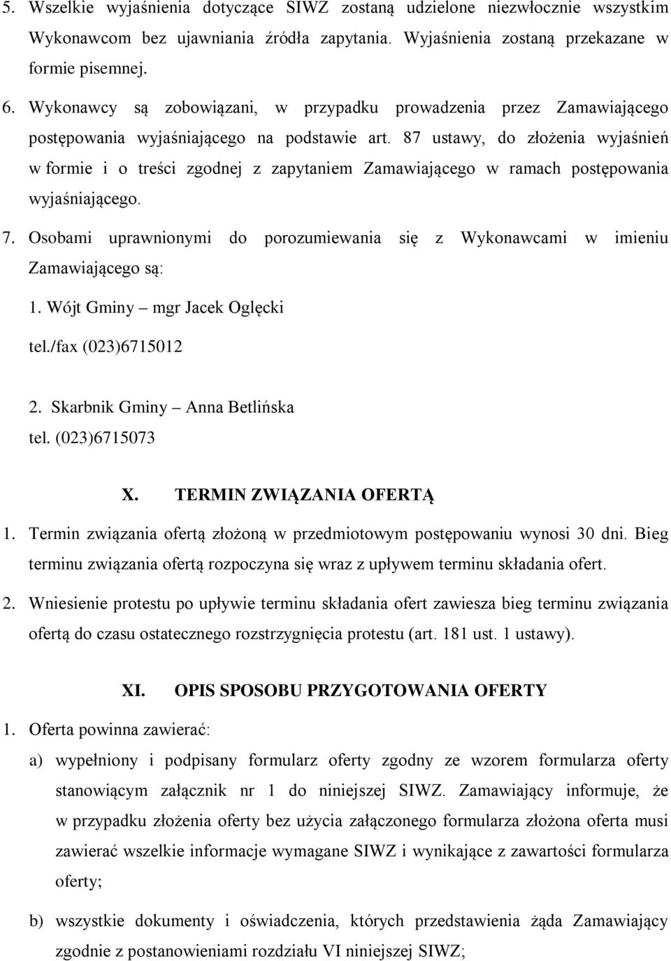 87 ustawy, do złożenia wyjaśnień w formie i o treści zgodnej z zapytaniem Zamawiającego w ramach postępowania wyjaśniającego. 7.