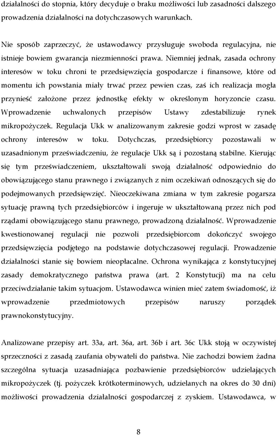 Niemniej jednak, zasada ochrony interesów w toku chroni te przedsięwzięcia gospodarcze i finansowe, które od momentu ich powstania miały trwać przez pewien czas, zaś ich realizacja mogła przynieść