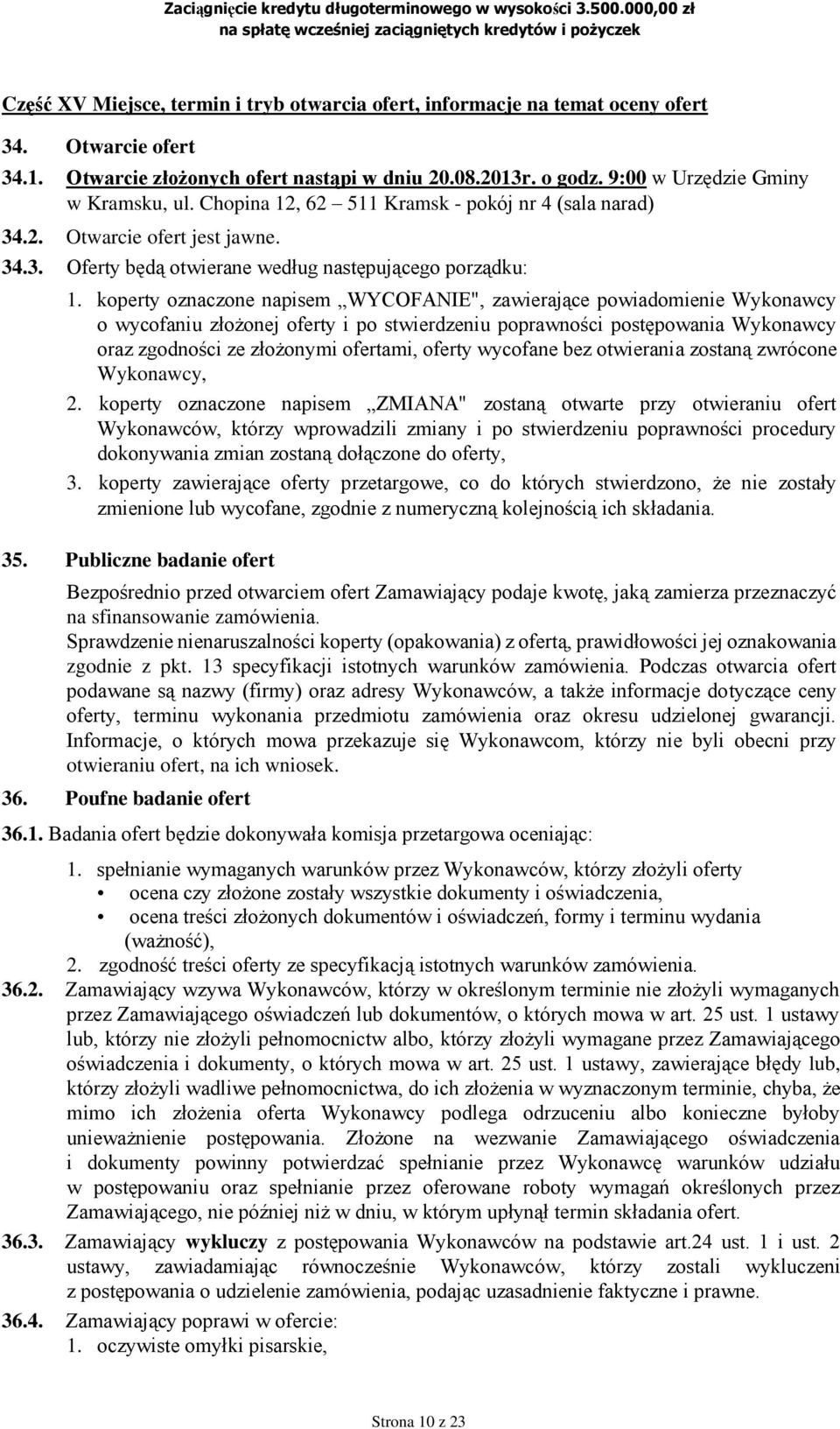 koperty oznaczone napisem WYCOFANIE", zawierające powiadomienie Wykonawcy o wycofaniu złożonej oferty i po stwierdzeniu poprawności postępowania Wykonawcy oraz zgodności ze złożonymi ofertami, oferty