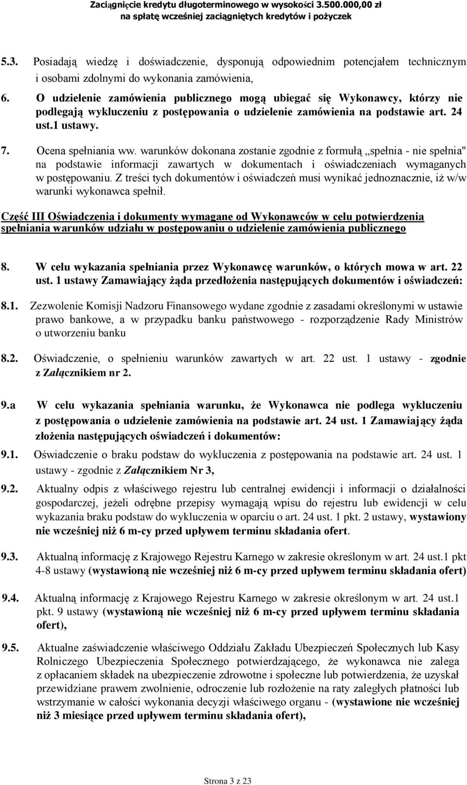 warunków dokonana zostanie zgodnie z formułą spełnia - nie spełnia" na podstawie informacji zawartych w dokumentach i oświadczeniach wymaganych w postępowaniu.