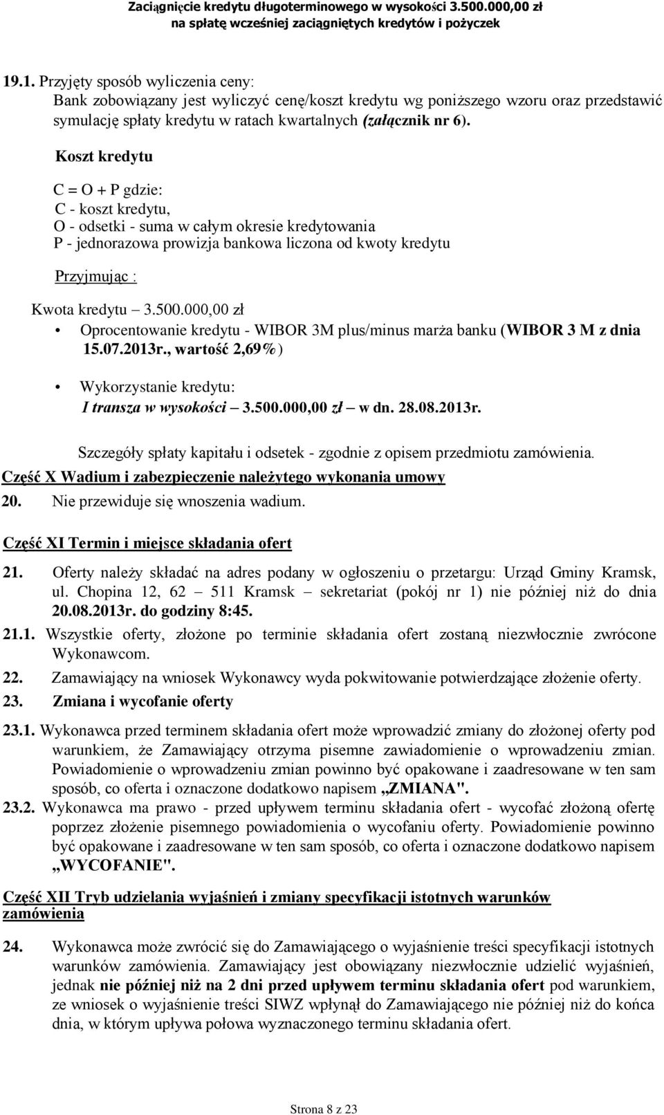 000,00 zł Oprocentowanie kredytu - WIBOR 3M plus/minus marża banku (WIBOR 3 M z dnia 15.07.2013r., wartość 2,69%) Wykorzystanie kredytu: I transza w wysokości 3.500.000,00 zł w dn. 28.08.2013r. Szczegóły spłaty kapitału i odsetek - zgodnie z opisem przedmiotu zamówienia.