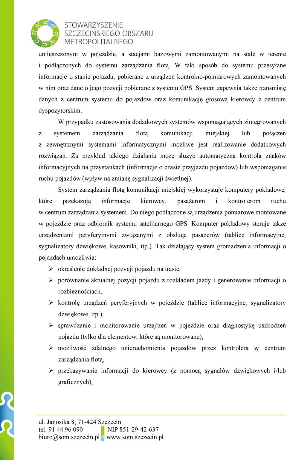 System zapewnia także transmisję danych z centrum systemu do pojazdów oraz komunikację głosową kierowcy z centrum dyspozytorskim.