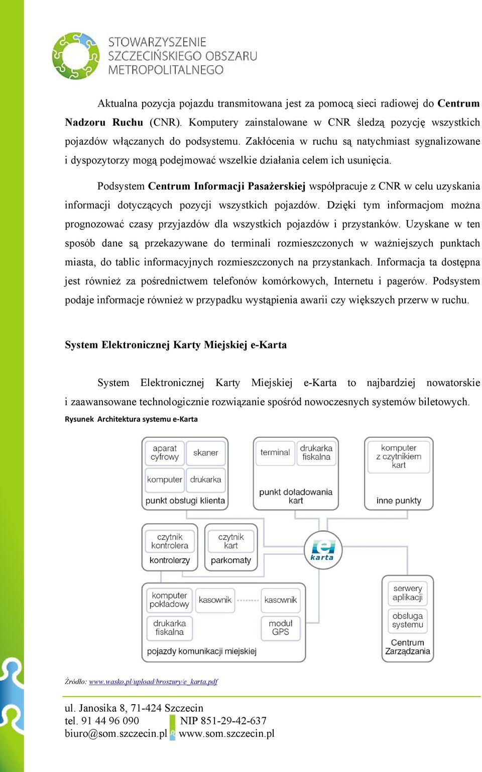 Podsystem Centrum Informacji Pasażerskiej współpracuje z CNR w celu uzyskania informacji dotyczących pozycji wszystkich pojazdów.