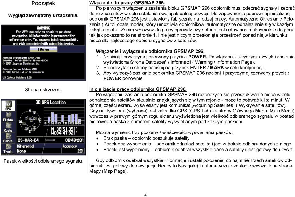 Dla zapewnienia poprawnej inicjalizacji odbiornik GPSMAP 296 jest ustawiony fabrycznie na rodzaj pracy: Automatyczne Określanie Położenia ( AutoLocate mode), który umożliwia odbiornikowi automatyczne