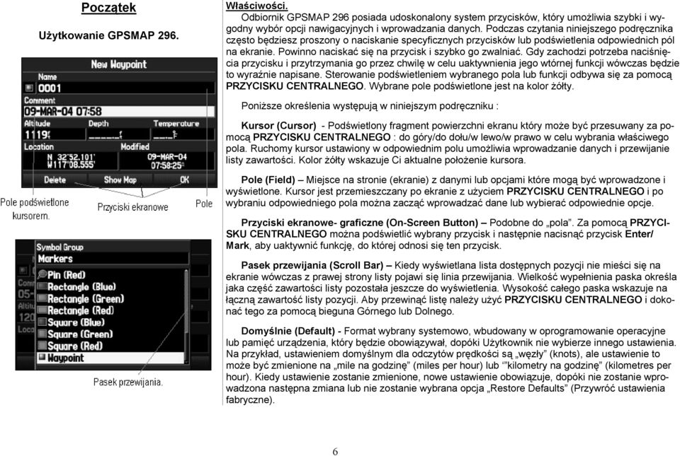 Odbiornik GPSMAP 296 posiada udoskonalony system przycisków, który umożliwia szybki i wy- często będziesz proszony o naciskanie specyficznych przycisków lub podświetlenia odpowiednich pól godny wybór