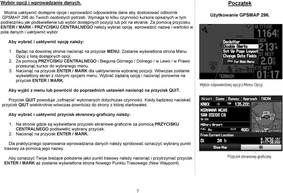 Za pomocą przycisku ENTER / MARK i PRZYCISKU CENTRALNEGO należy wybrać opcję, wprowadzić nazwę i wartości w pola danych i uaktywnić wybór. Początek Użytkowanie GPSMAP 296.