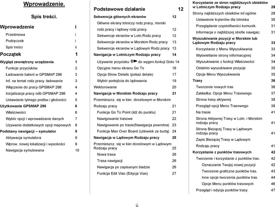 i głośności 5 Użytkowanie GPSMAP 296 6 Właściwości 6 Wybór opcji i wprowadzanie danych 7 Używanie dodatkowych opcji mapowych 8 Podstawy nawigacji symulator 9 Aktywacja symulatora 9 Wprow.