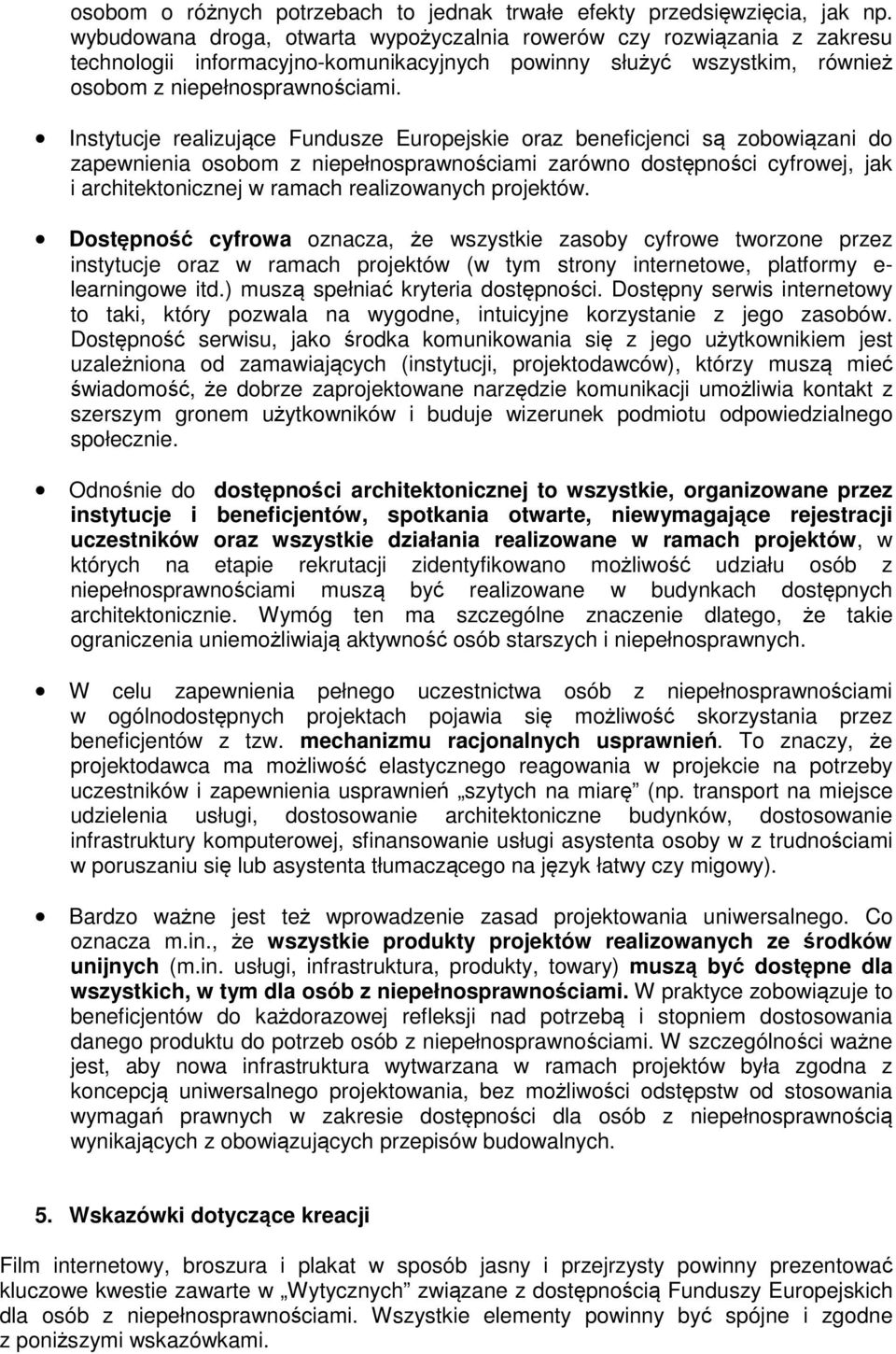 Instytucje realizujące Fundusze Europejskie oraz beneficjenci są zobowiązani do zapewnienia osobom z niepełnosprawnościami zarówno dostępności cyfrowej, jak i architektonicznej w ramach realizowanych