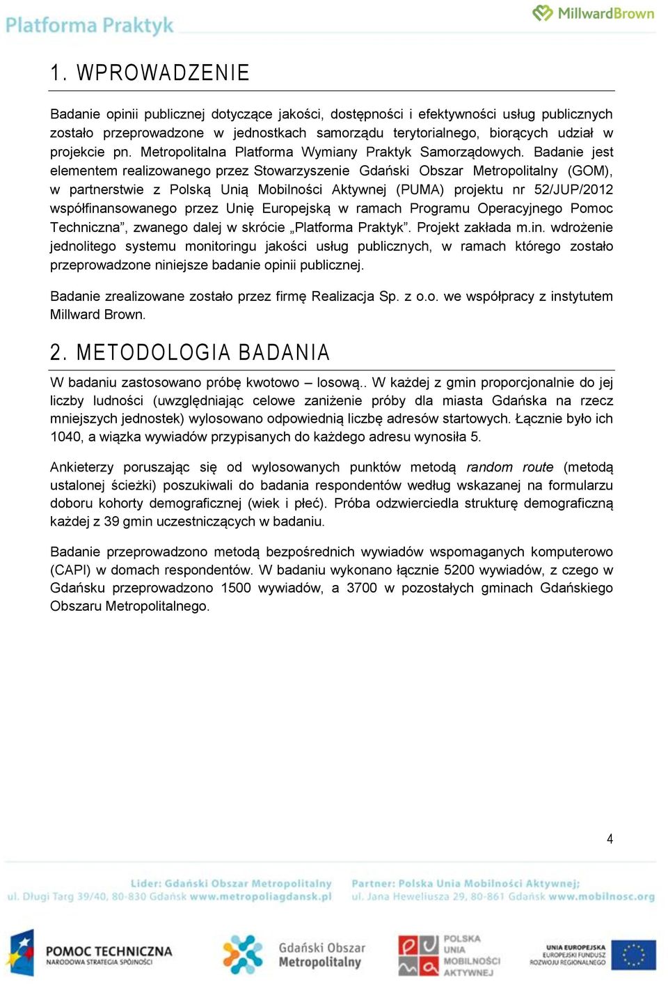 Badanie jest elementem realizowanego przez Stowarzyszenie Gdański Obszar Metropolitalny (GOM), w partnerstwie z Polską Unią Mobilności Aktywnej (PUMA) projektu nr 52/JUP/2012 współfinansowanego przez