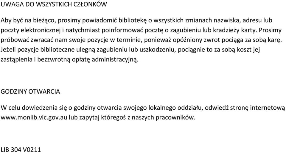 Jeżeli pozycje biblioteczne ulegną zagubieniu lub uszkodzeniu, pociągnie to za sobą koszt jej zastąpienia i bezzwrotną opłatę administracyjną.