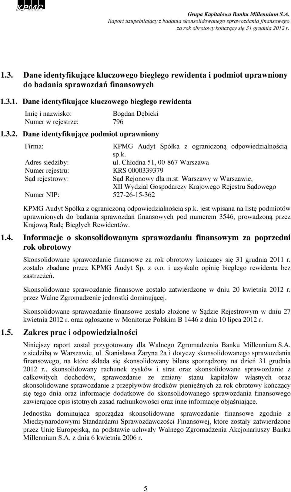 Chłodna 51, 00-867 Warszawa Numer rejestru: KRS 0000339379 Sąd rejestrowy: Sąd Rejonowy dla m.st. Warszawy w Warszawie, XII Wydział Gospodarczy Krajowego Rejestru Sądowego Numer NIP: 527-26-15-362 KPMG Audyt Spółka z ograniczoną odpowiedzialnością sp.