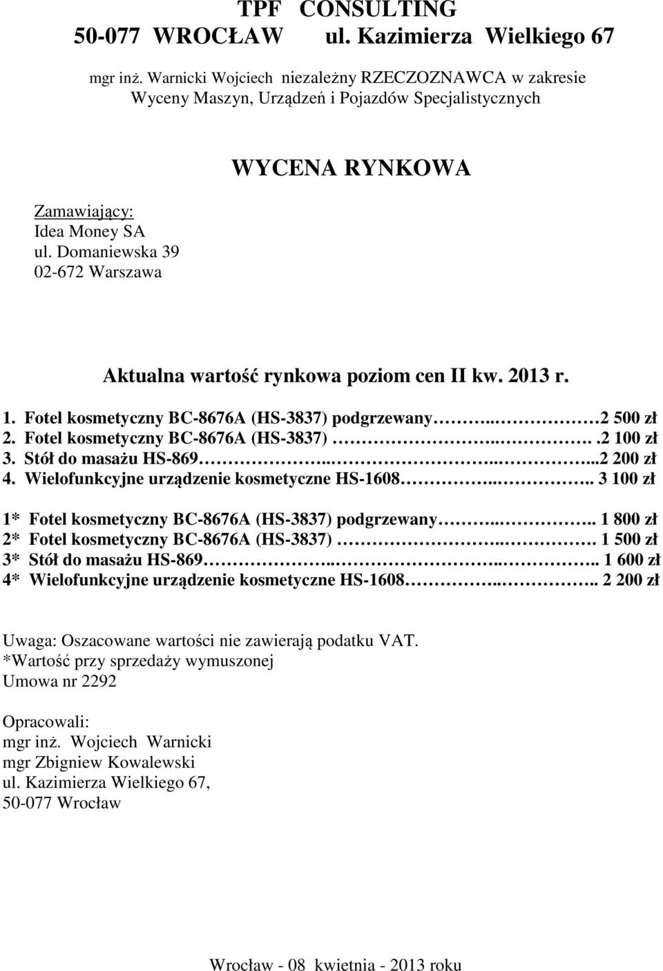 Domaniewska 39 02-672 Warszawa WYCENA RYNKOWA Aktualna wartość rynkowa poziom cen II kw. 2013 r. 1. Fotel kosmetyczny BC-8676A (HS-3837) podgrzewany.. 2 500 zł 2. Fotel kosmetyczny BC-8676A (HS-3837)....2 100 zł 3.