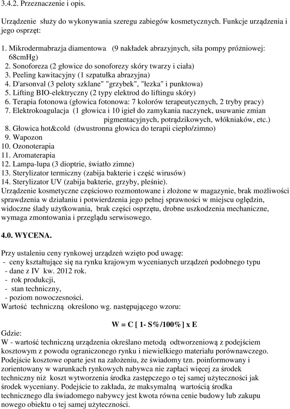 D'arsonval (3 peloty szklane" "grzybek", "łezka" i punktowa) 5. Lifting BIO-elektryczny (2 typy elektrod do liftingu skóry) 6.