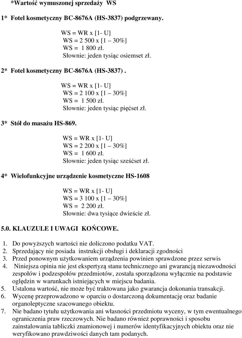 WS = WR x [1- U] WS = 2 200 x [1 30%] WS = 1 600 zł. Słownie: jeden tysiąc sześćset zł. 4* Wielofunkcyjne urządzenie kosmetyczne HS-1608 WS = WR x [1- U] WS = 3 100 x [1 30%] WS = 2 200 zł.