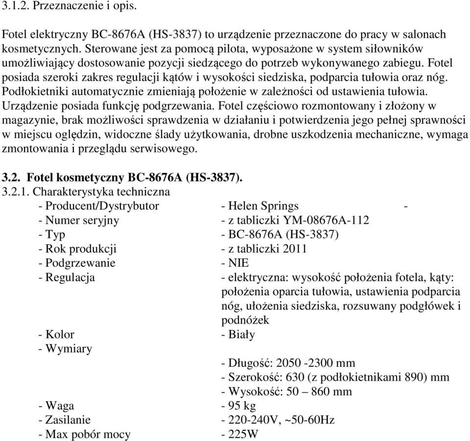 Fotel posiada szeroki zakres regulacji kątów i wysokości siedziska, podparcia tułowia oraz nóg. Podłokietniki automatycznie zmieniają położenie w zależności od ustawienia tułowia.