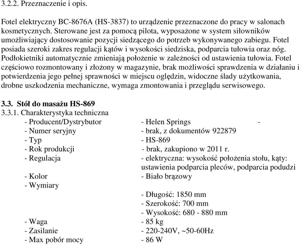 Fotel posiada szeroki zakres regulacji kątów i wysokości siedziska, podparcia tułowia oraz nóg. Podłokietniki automatycznie zmieniają położenie w zależności od ustawienia tułowia.