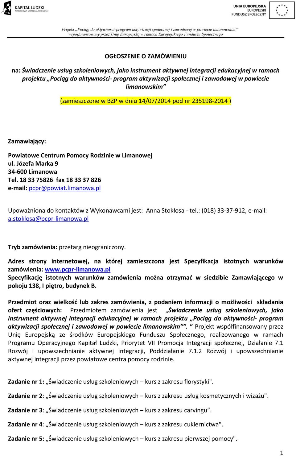 18 33 75826 fax 18 33 37 826 e-mail: pcpr@powiat.limanowa.pl Upoważniona do kontaktów z Wykonawcami jest: Anna Stokłosa - tel.: (018) 33-37-912, e-mail: a.stoklosa@pcpr-limanowa.